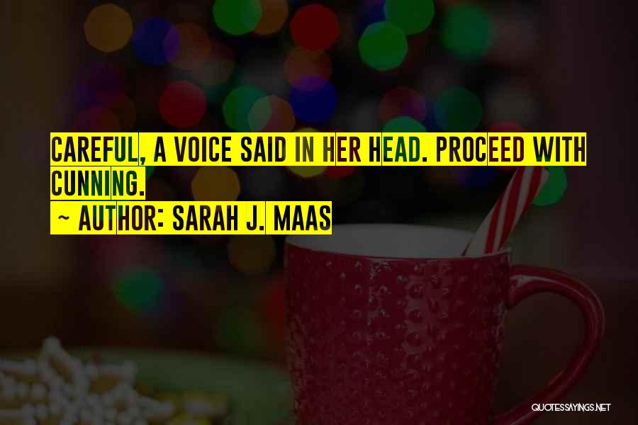 Sarah J. Maas Quotes: Careful, A Voice Said In Her Head. Proceed With Cunning.