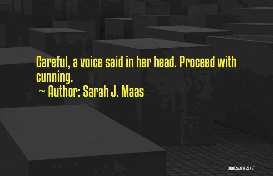 Sarah J. Maas Quotes: Careful, A Voice Said In Her Head. Proceed With Cunning.