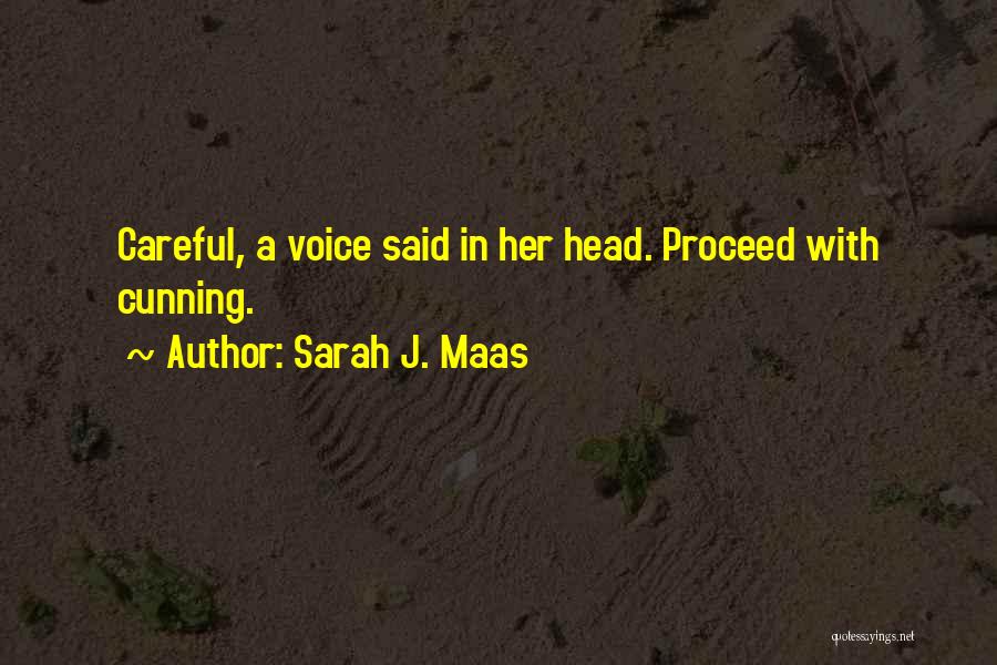 Sarah J. Maas Quotes: Careful, A Voice Said In Her Head. Proceed With Cunning.