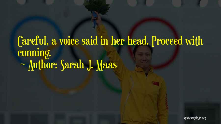 Sarah J. Maas Quotes: Careful, A Voice Said In Her Head. Proceed With Cunning.
