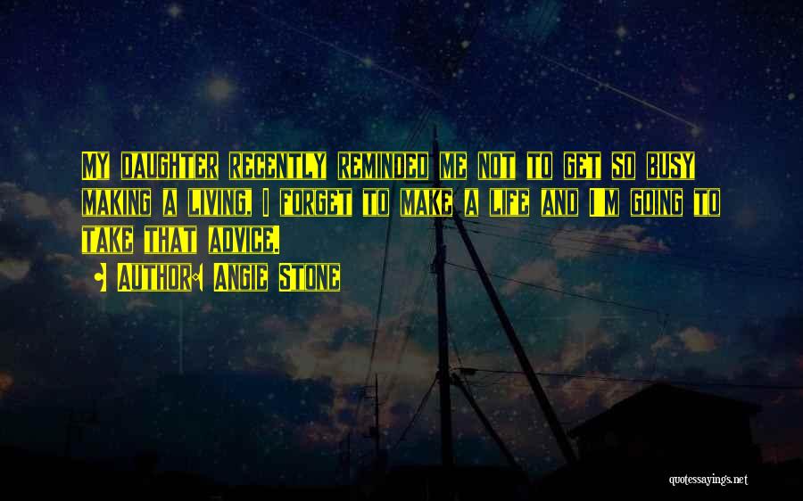 Angie Stone Quotes: My Daughter Recently Reminded Me Not To Get So Busy Making A Living, I Forget To Make A Life And