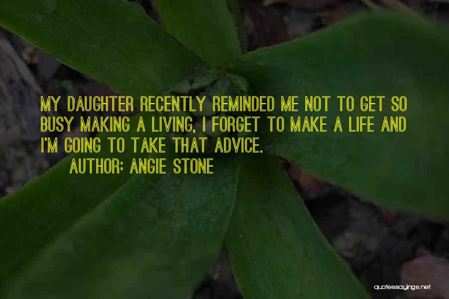 Angie Stone Quotes: My Daughter Recently Reminded Me Not To Get So Busy Making A Living, I Forget To Make A Life And