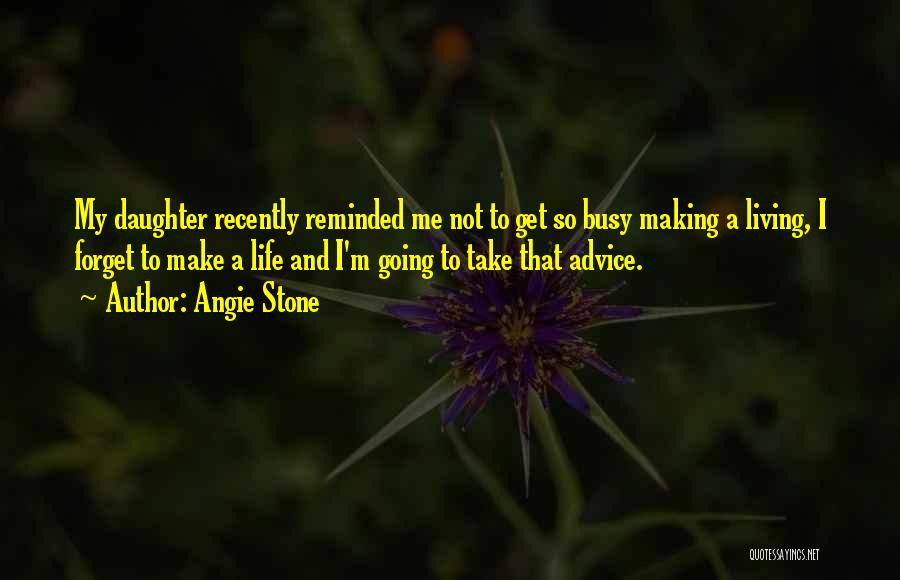 Angie Stone Quotes: My Daughter Recently Reminded Me Not To Get So Busy Making A Living, I Forget To Make A Life And