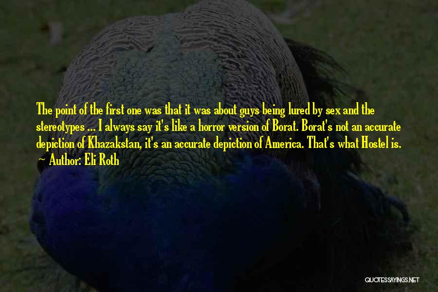 Eli Roth Quotes: The Point Of The First One Was That It Was About Guys Being Lured By Sex And The Stereotypes ...