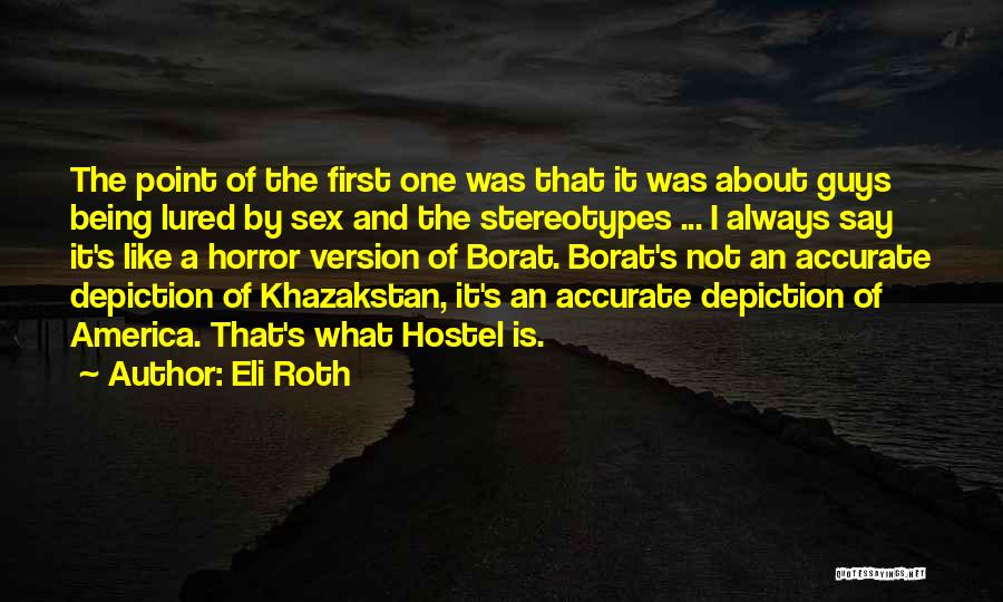 Eli Roth Quotes: The Point Of The First One Was That It Was About Guys Being Lured By Sex And The Stereotypes ...