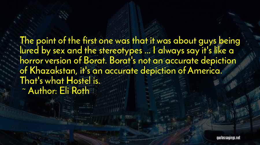 Eli Roth Quotes: The Point Of The First One Was That It Was About Guys Being Lured By Sex And The Stereotypes ...