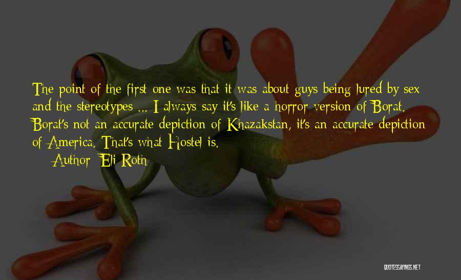 Eli Roth Quotes: The Point Of The First One Was That It Was About Guys Being Lured By Sex And The Stereotypes ...