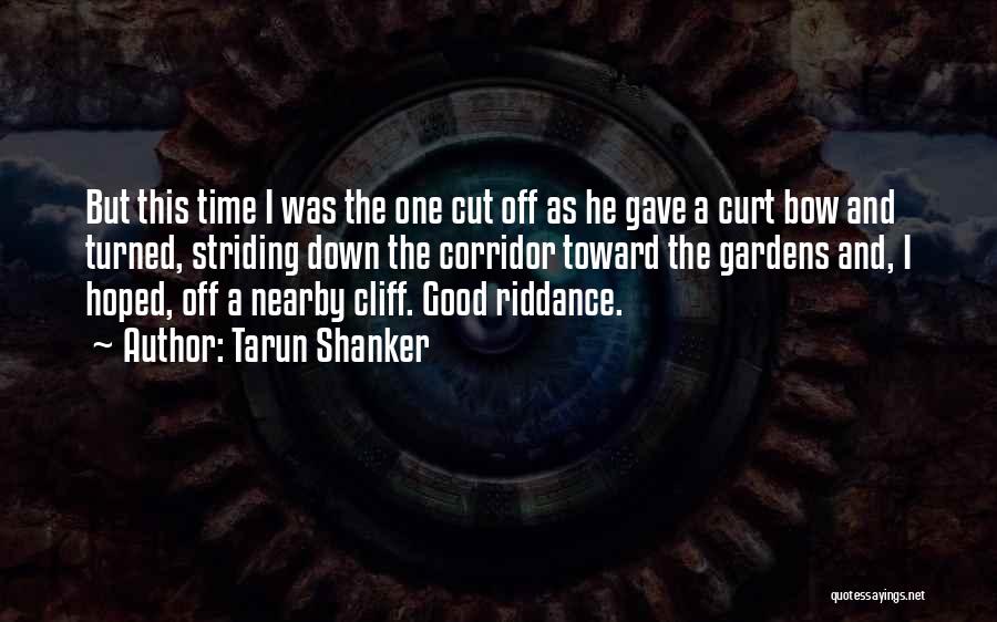 Tarun Shanker Quotes: But This Time I Was The One Cut Off As He Gave A Curt Bow And Turned, Striding Down The
