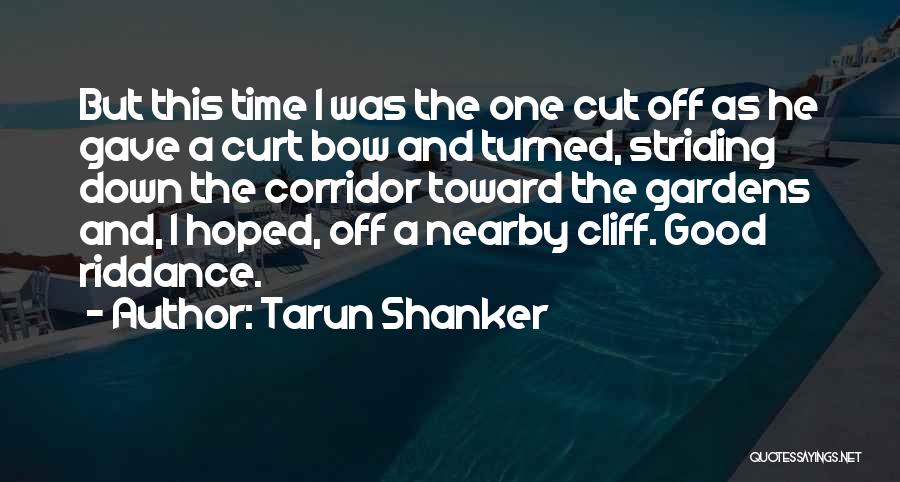 Tarun Shanker Quotes: But This Time I Was The One Cut Off As He Gave A Curt Bow And Turned, Striding Down The