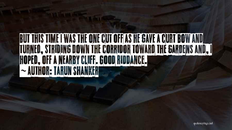 Tarun Shanker Quotes: But This Time I Was The One Cut Off As He Gave A Curt Bow And Turned, Striding Down The