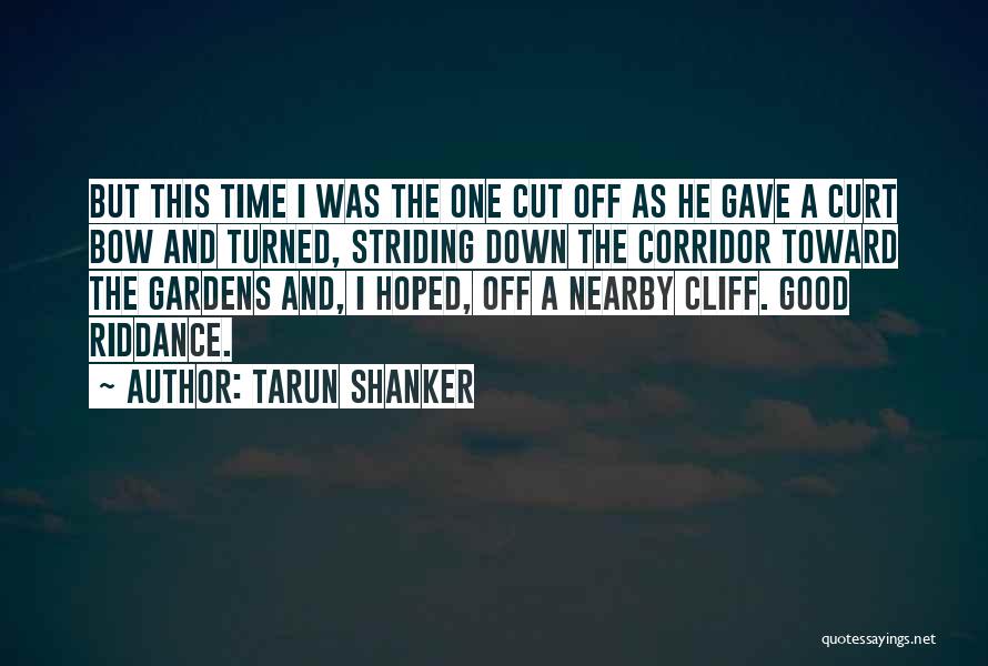 Tarun Shanker Quotes: But This Time I Was The One Cut Off As He Gave A Curt Bow And Turned, Striding Down The