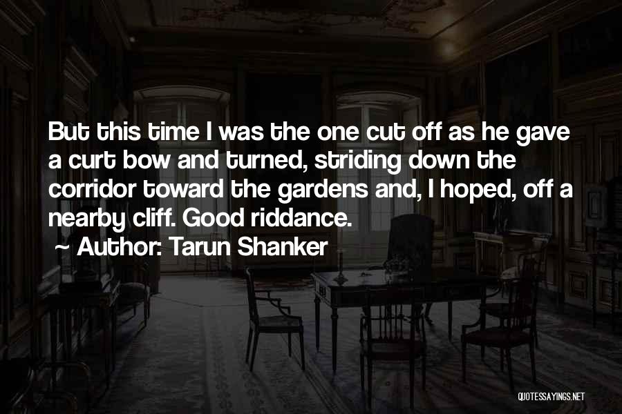 Tarun Shanker Quotes: But This Time I Was The One Cut Off As He Gave A Curt Bow And Turned, Striding Down The