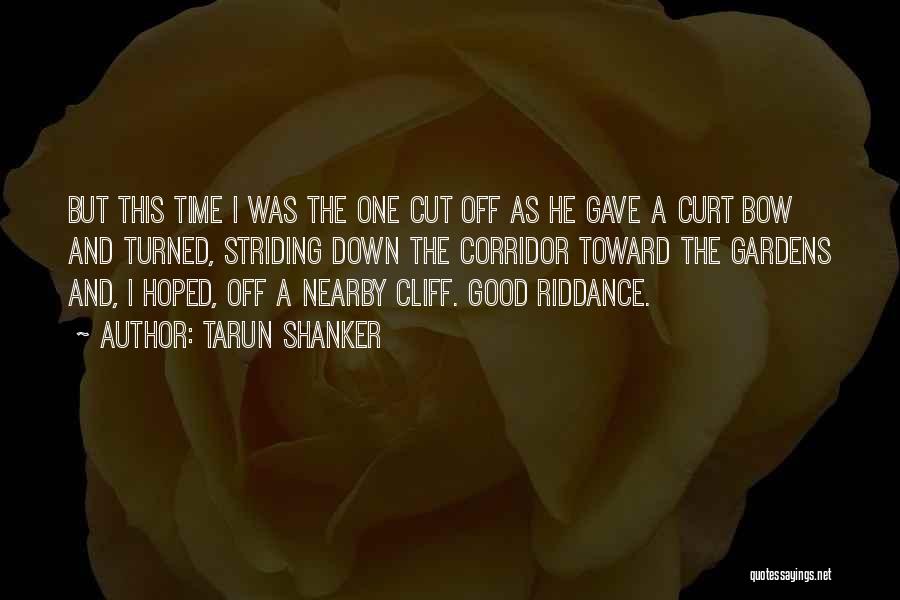 Tarun Shanker Quotes: But This Time I Was The One Cut Off As He Gave A Curt Bow And Turned, Striding Down The