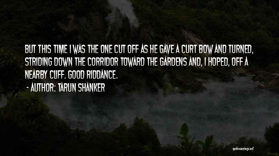 Tarun Shanker Quotes: But This Time I Was The One Cut Off As He Gave A Curt Bow And Turned, Striding Down The