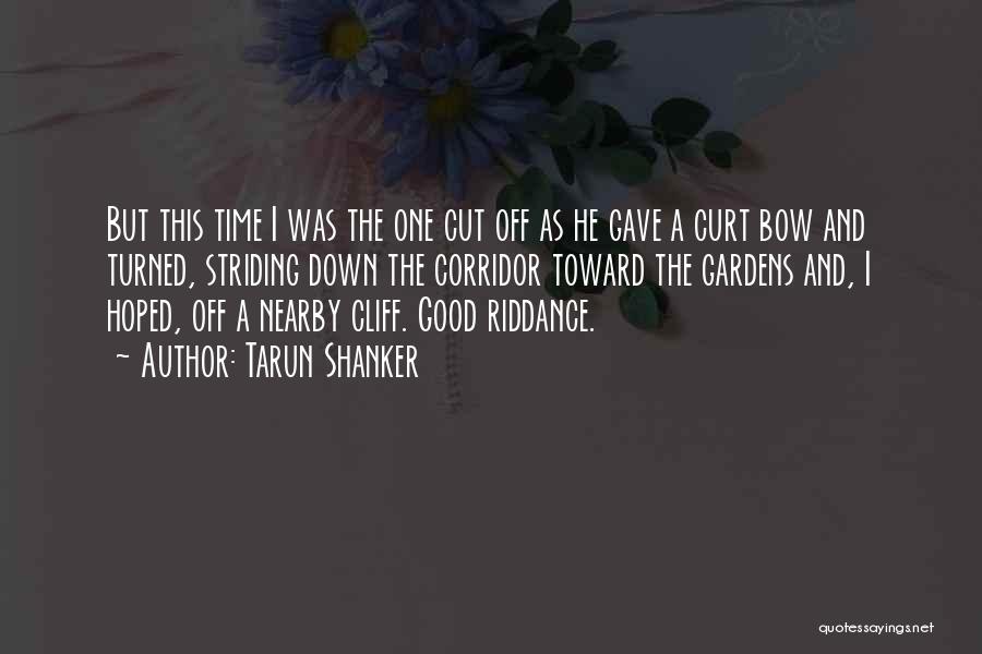 Tarun Shanker Quotes: But This Time I Was The One Cut Off As He Gave A Curt Bow And Turned, Striding Down The