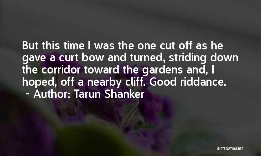 Tarun Shanker Quotes: But This Time I Was The One Cut Off As He Gave A Curt Bow And Turned, Striding Down The