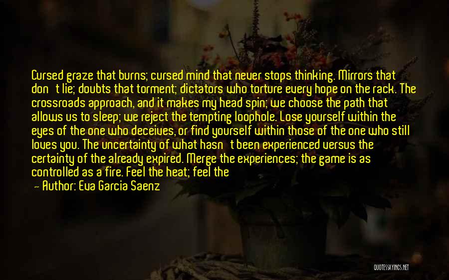 Eva Garcia Saenz Quotes: Cursed Graze That Burns; Cursed Mind That Never Stops Thinking. Mirrors That Don't Lie; Doubts That Torment; Dictators Who Torture