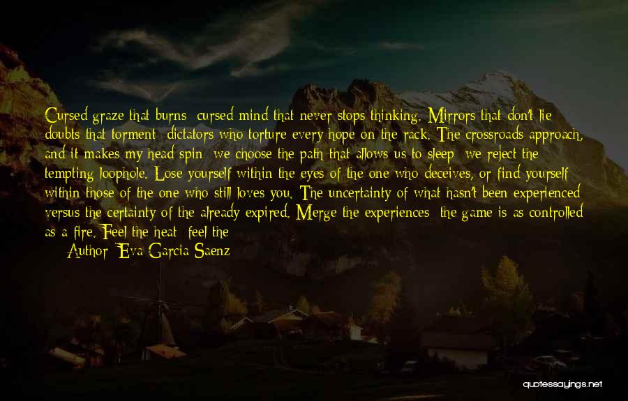 Eva Garcia Saenz Quotes: Cursed Graze That Burns; Cursed Mind That Never Stops Thinking. Mirrors That Don't Lie; Doubts That Torment; Dictators Who Torture