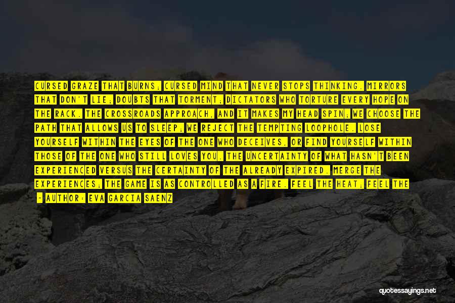 Eva Garcia Saenz Quotes: Cursed Graze That Burns; Cursed Mind That Never Stops Thinking. Mirrors That Don't Lie; Doubts That Torment; Dictators Who Torture