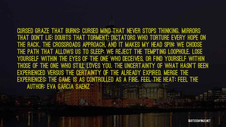 Eva Garcia Saenz Quotes: Cursed Graze That Burns; Cursed Mind That Never Stops Thinking. Mirrors That Don't Lie; Doubts That Torment; Dictators Who Torture