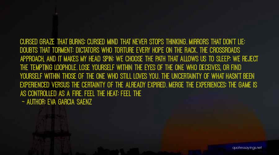 Eva Garcia Saenz Quotes: Cursed Graze That Burns; Cursed Mind That Never Stops Thinking. Mirrors That Don't Lie; Doubts That Torment; Dictators Who Torture