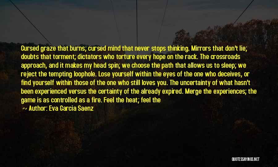 Eva Garcia Saenz Quotes: Cursed Graze That Burns; Cursed Mind That Never Stops Thinking. Mirrors That Don't Lie; Doubts That Torment; Dictators Who Torture