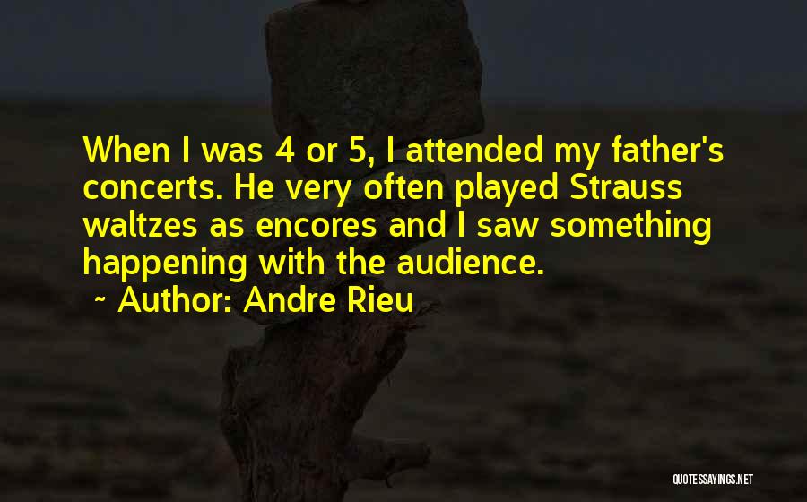 Andre Rieu Quotes: When I Was 4 Or 5, I Attended My Father's Concerts. He Very Often Played Strauss Waltzes As Encores And