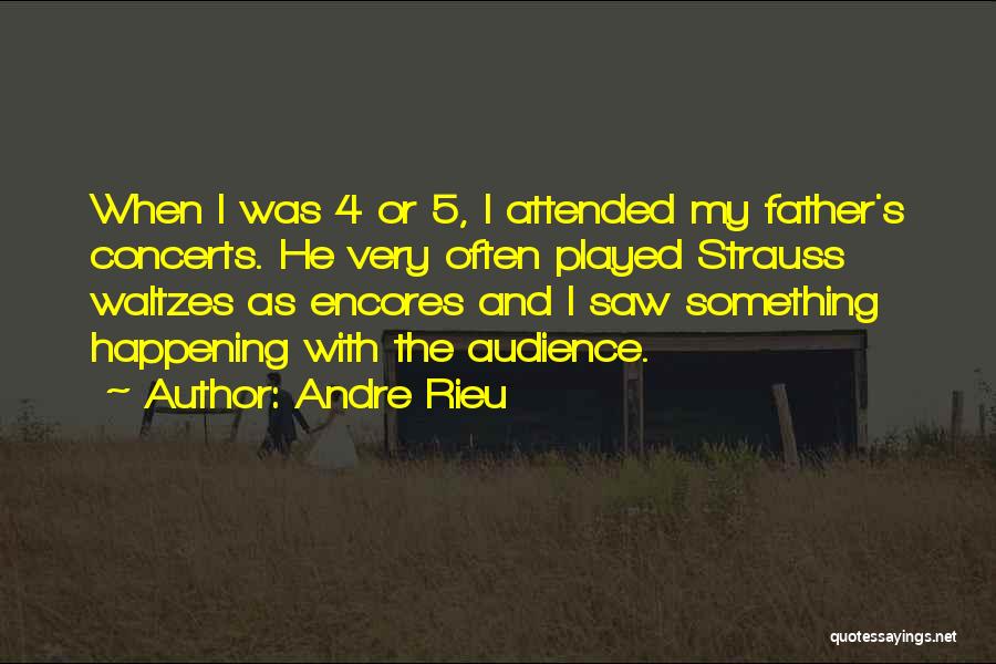Andre Rieu Quotes: When I Was 4 Or 5, I Attended My Father's Concerts. He Very Often Played Strauss Waltzes As Encores And