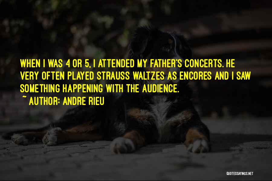 Andre Rieu Quotes: When I Was 4 Or 5, I Attended My Father's Concerts. He Very Often Played Strauss Waltzes As Encores And