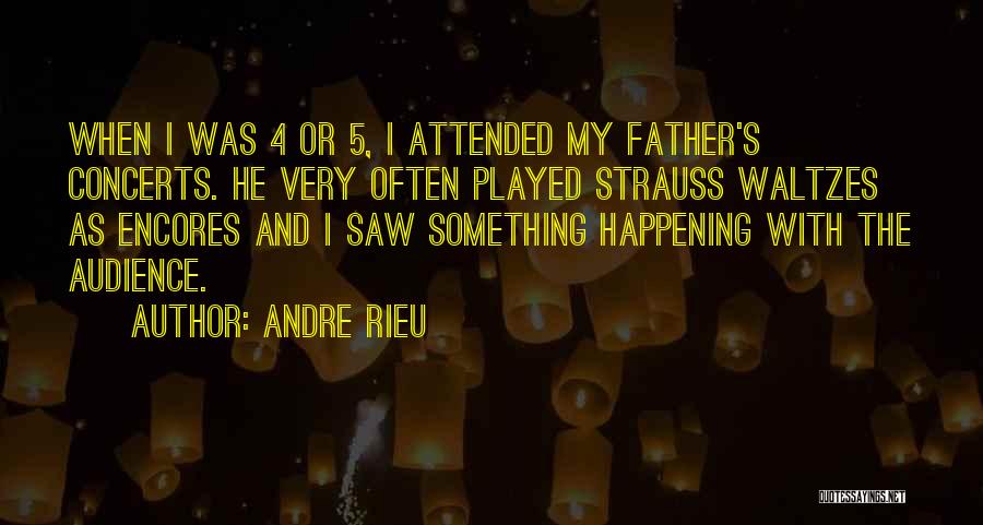 Andre Rieu Quotes: When I Was 4 Or 5, I Attended My Father's Concerts. He Very Often Played Strauss Waltzes As Encores And