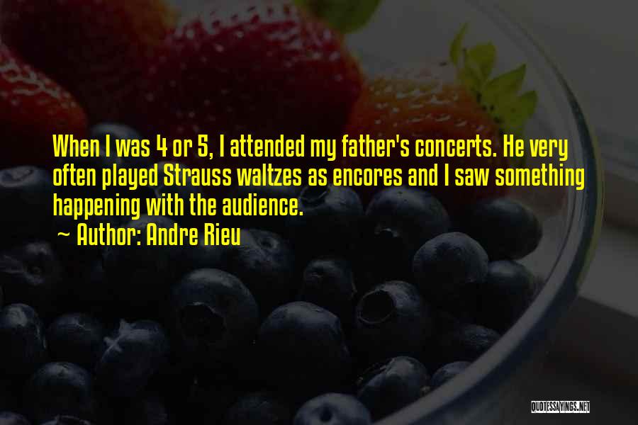 Andre Rieu Quotes: When I Was 4 Or 5, I Attended My Father's Concerts. He Very Often Played Strauss Waltzes As Encores And