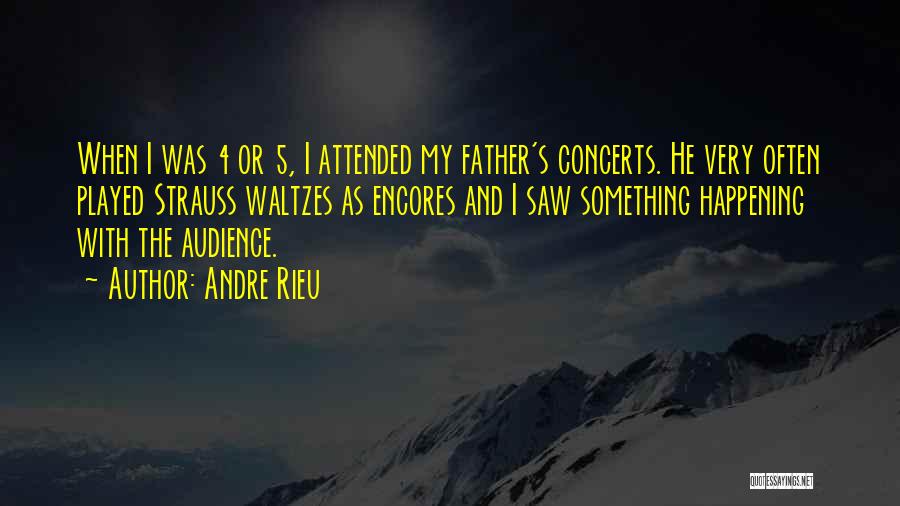 Andre Rieu Quotes: When I Was 4 Or 5, I Attended My Father's Concerts. He Very Often Played Strauss Waltzes As Encores And