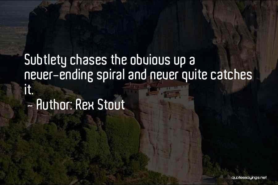Rex Stout Quotes: Subtlety Chases The Obvious Up A Never-ending Spiral And Never Quite Catches It.