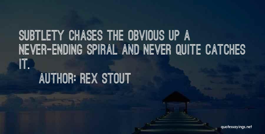 Rex Stout Quotes: Subtlety Chases The Obvious Up A Never-ending Spiral And Never Quite Catches It.