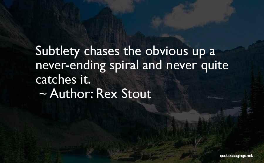 Rex Stout Quotes: Subtlety Chases The Obvious Up A Never-ending Spiral And Never Quite Catches It.