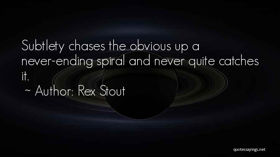 Rex Stout Quotes: Subtlety Chases The Obvious Up A Never-ending Spiral And Never Quite Catches It.