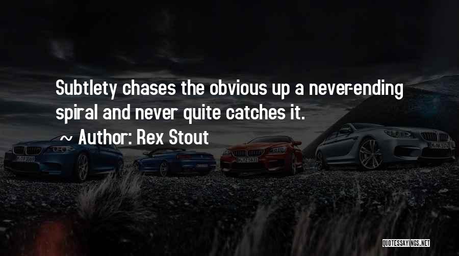 Rex Stout Quotes: Subtlety Chases The Obvious Up A Never-ending Spiral And Never Quite Catches It.