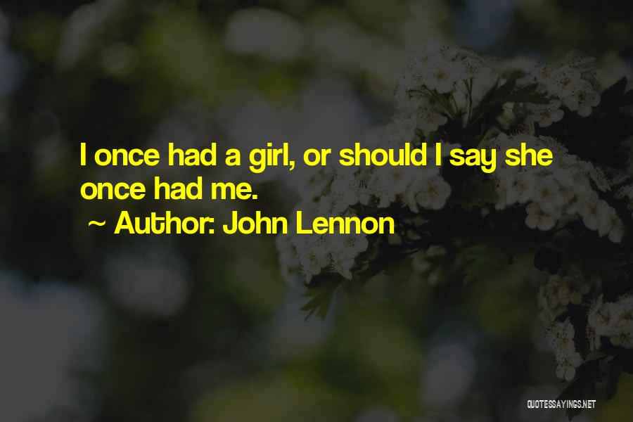 John Lennon Quotes: I Once Had A Girl, Or Should I Say She Once Had Me.