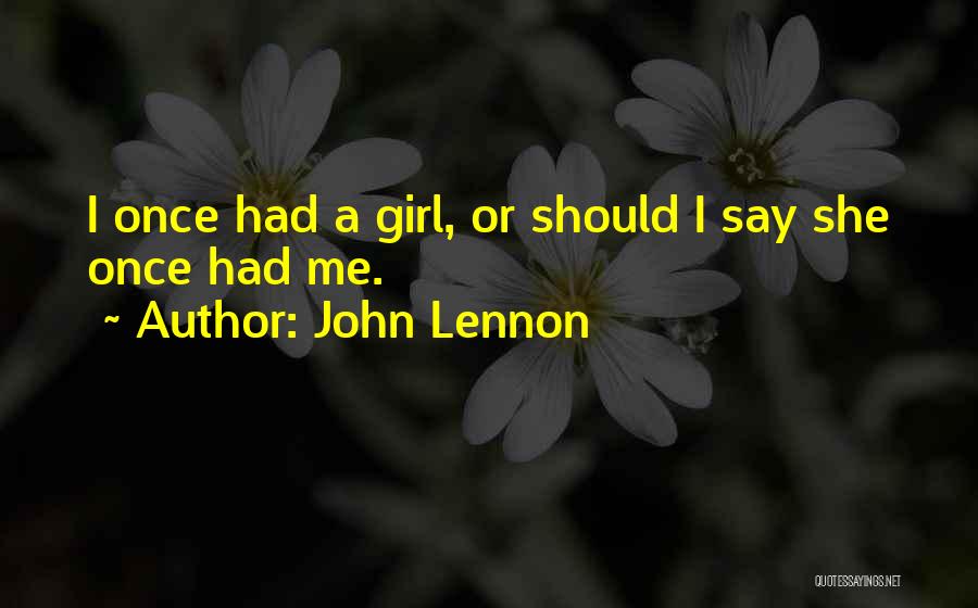 John Lennon Quotes: I Once Had A Girl, Or Should I Say She Once Had Me.