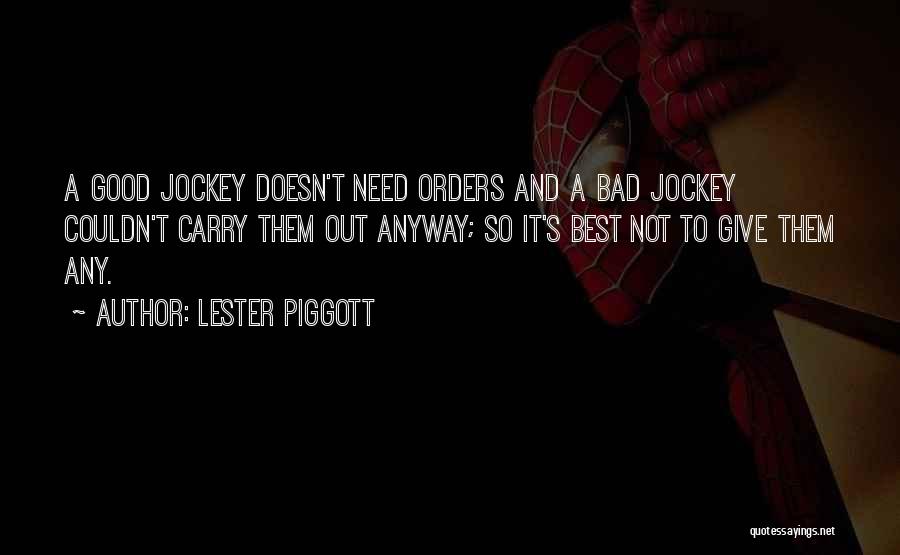 Lester Piggott Quotes: A Good Jockey Doesn't Need Orders And A Bad Jockey Couldn't Carry Them Out Anyway; So It's Best Not To