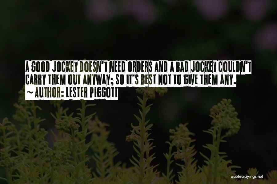 Lester Piggott Quotes: A Good Jockey Doesn't Need Orders And A Bad Jockey Couldn't Carry Them Out Anyway; So It's Best Not To