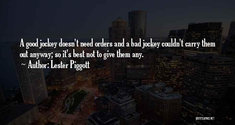 Lester Piggott Quotes: A Good Jockey Doesn't Need Orders And A Bad Jockey Couldn't Carry Them Out Anyway; So It's Best Not To