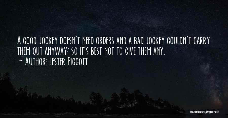 Lester Piggott Quotes: A Good Jockey Doesn't Need Orders And A Bad Jockey Couldn't Carry Them Out Anyway; So It's Best Not To