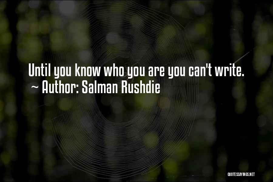 Salman Rushdie Quotes: Until You Know Who You Are You Can't Write.