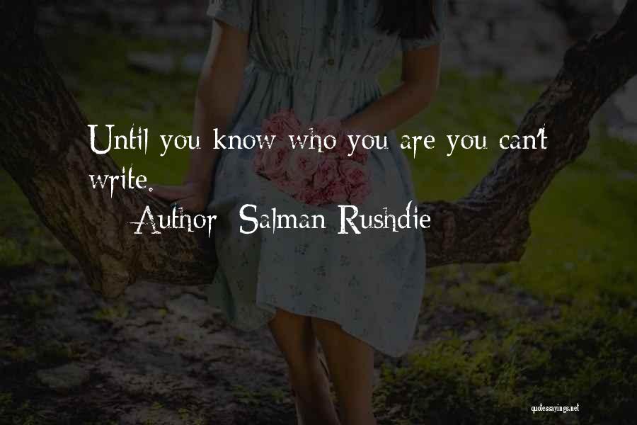 Salman Rushdie Quotes: Until You Know Who You Are You Can't Write.