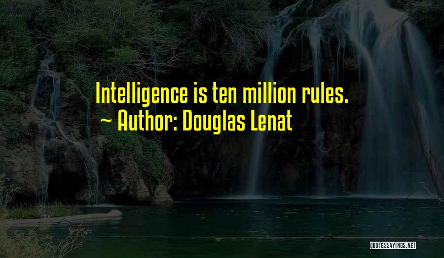 Douglas Lenat Quotes: Intelligence Is Ten Million Rules.