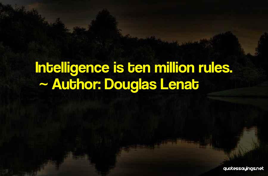 Douglas Lenat Quotes: Intelligence Is Ten Million Rules.