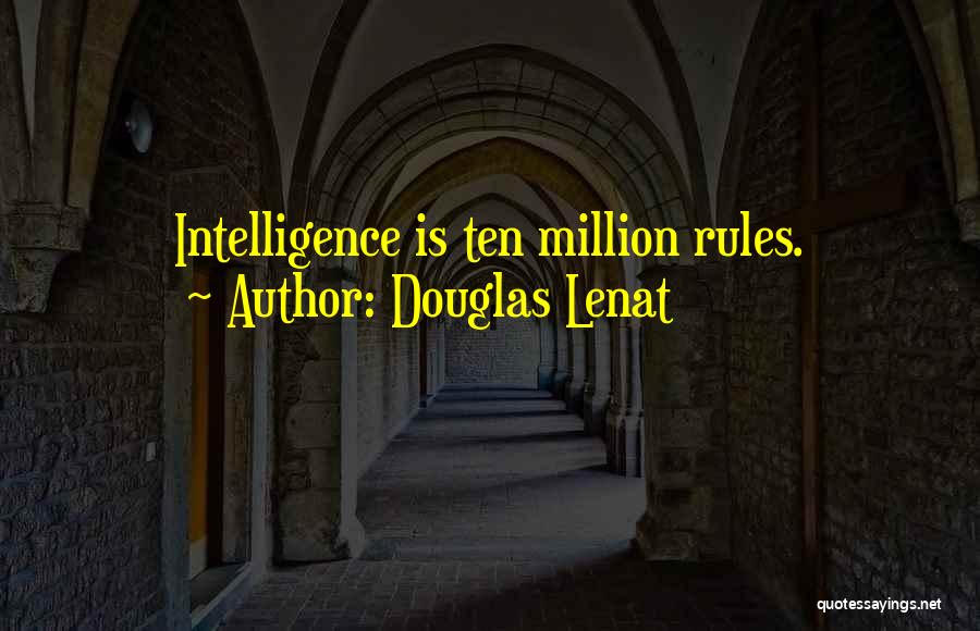 Douglas Lenat Quotes: Intelligence Is Ten Million Rules.