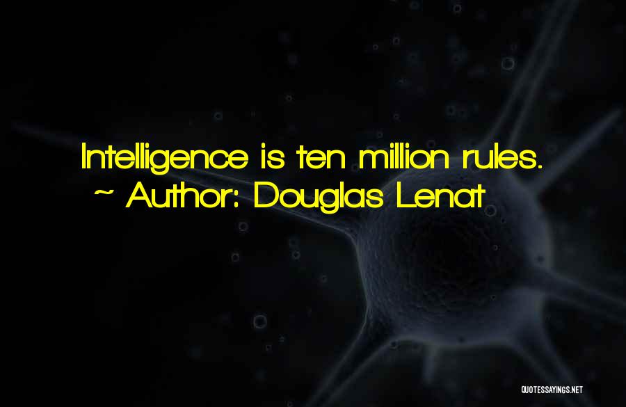 Douglas Lenat Quotes: Intelligence Is Ten Million Rules.