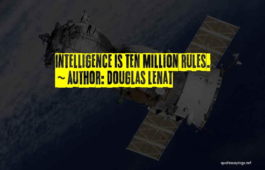 Douglas Lenat Quotes: Intelligence Is Ten Million Rules.